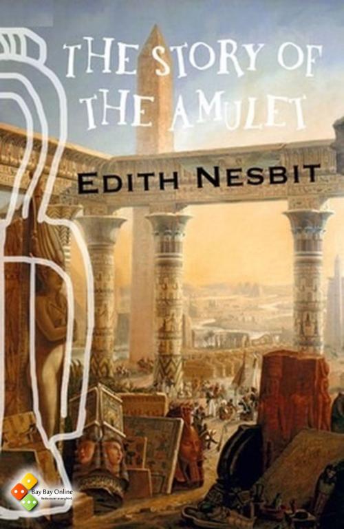 Cover of the book The Story of the Amulet by Edith Nesbit, Bay Bay Online Books