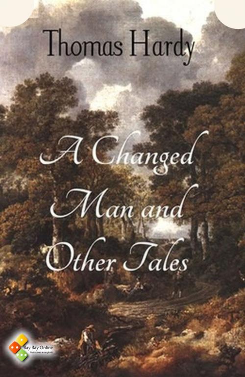 Cover of the book A Changed Man and Other Tales by Thomas Hardy, Bay Bay Online Books