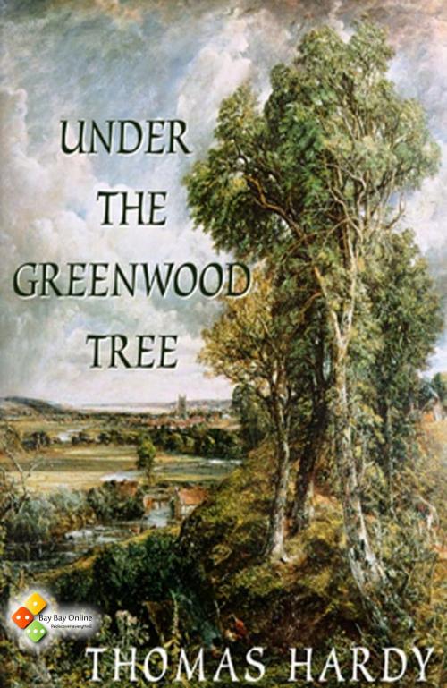Cover of the book Under the Greenwood Tree by Thomas Hardy, Bay Bay Online Books
