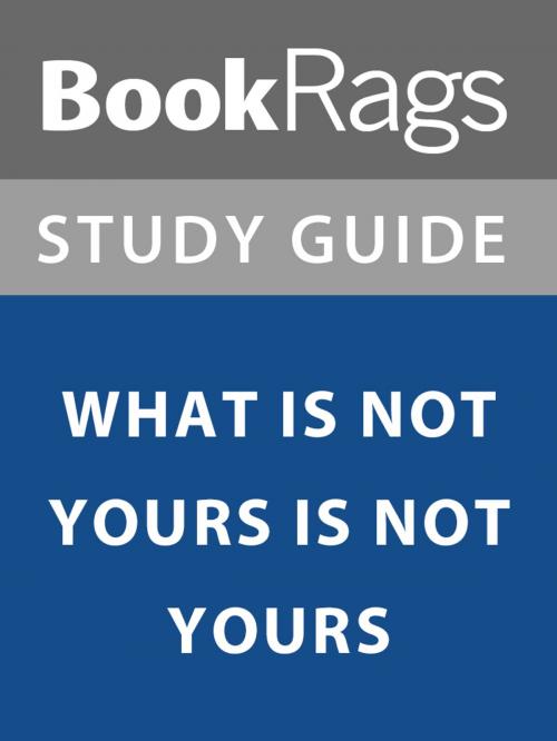 Cover of the book Summary & Study Guide: What is Not Yours is Not Yours by BookRags, BookRags