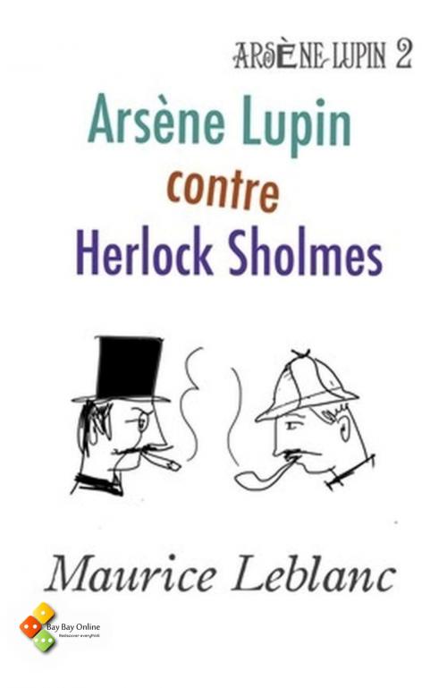 Cover of the book Arsène Lupin contre Herlock Sholmès by Maurice Leblanc, Bay Bay Online Books | L&D edition