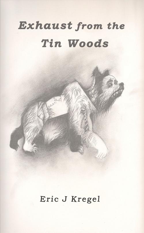 Cover of the book Exhaust from the Tin Woods by Eric J Kregel, Inevitable Unicorn Press