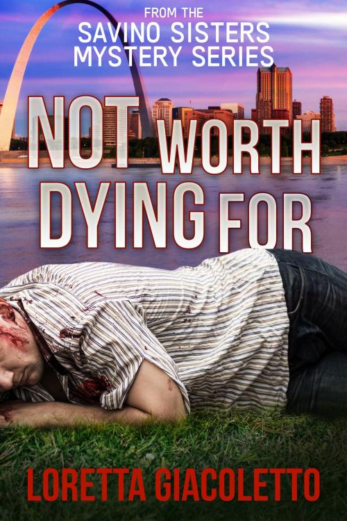 Cover of the book Not Worth Dying For: From the Savino Sisters Mystery Series by Loretta Giacoletto, Marelwood Publishing