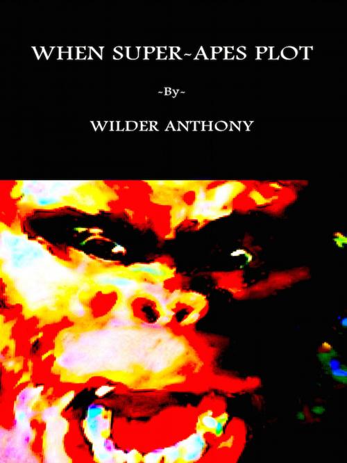 Cover of the book When Super-Apes Plot by Wilder Anthony, Editions Artisan Devereaux LLC