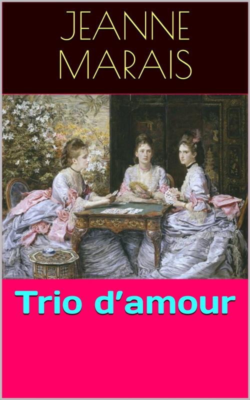 Cover of the book Trio d’amour by Jeanne Marais, PRB