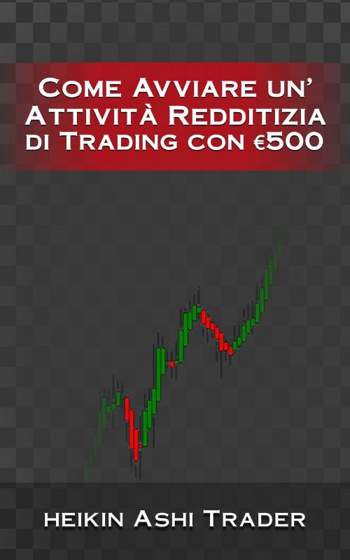 Cover of the book Come Avviare un’Attività Redditizia di Trading con €500 by Heikin Ashi Trader, Dao Press LLC
