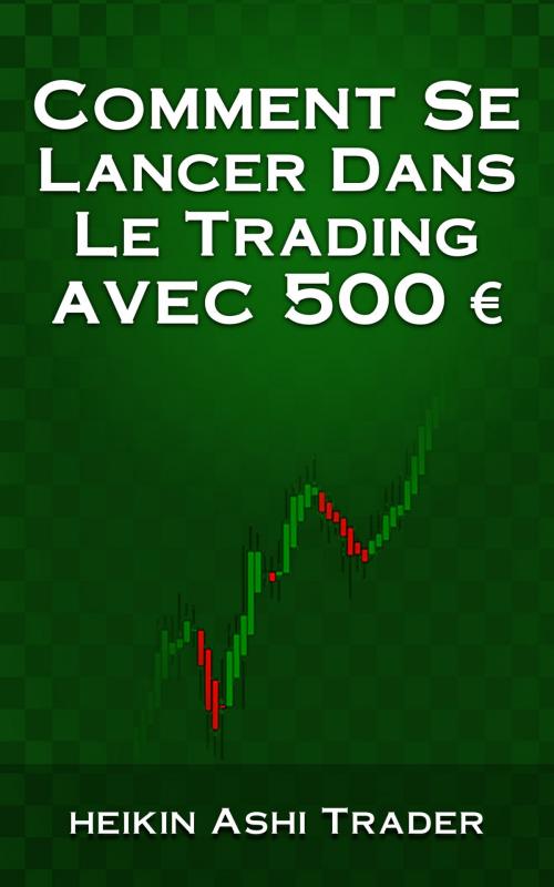 Cover of the book Comment se lancer dans le trading avec 500 € by Heikin Ashi Trader, Dao Press LLC