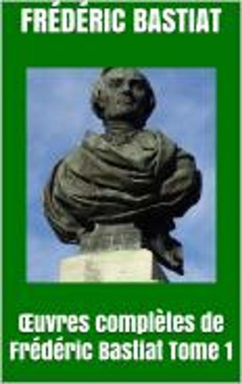 Cover of the book Œuvres complètes de Frédéric Bastiat tome 1 by Frédéric Bastiat, HF