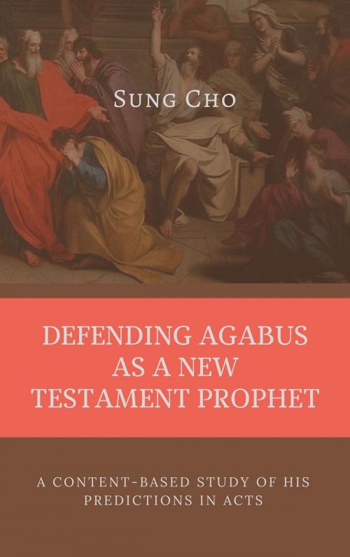 Cover of the book DEFENDING AGABUS AS A NEW TESTAMENT PROPHET by Sung Cho, Christian Publishing House