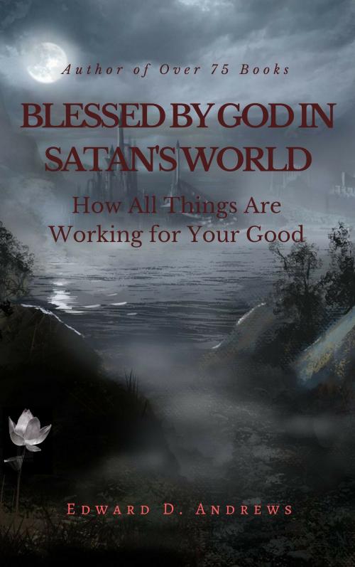 Cover of the book BLESSED BY GOD IN SATAN'S WORLD by Edward D. Andrews, Christian Publishing House