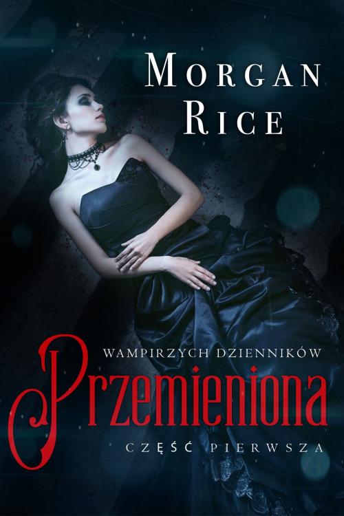 Cover of the book Przemieniona (Część Pierwsza Wampirzych Dzienników) by Morgan Rice, Morgan Rice