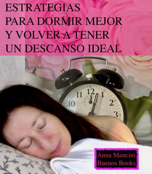 Cover of the book Estrategias para dormir mejor y volver a tener un descanso ideal by Anna Mancini, Buenos Books