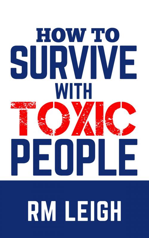 Cover of the book How to Survive with Toxic People by RM LEIGH, RM LEIGH