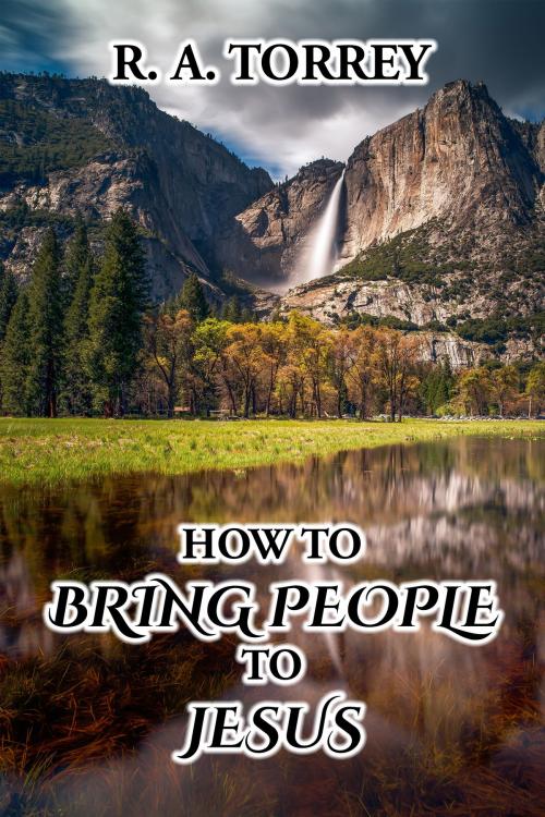 Cover of the book How to Bring People to Jesus by R. A. Torrey, CrossReach Publications