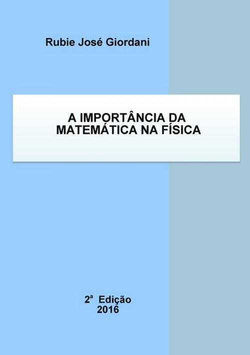 Cover of the book A Importância Da Matemática Na Física by Rubie José Giordani, Clube de Autores