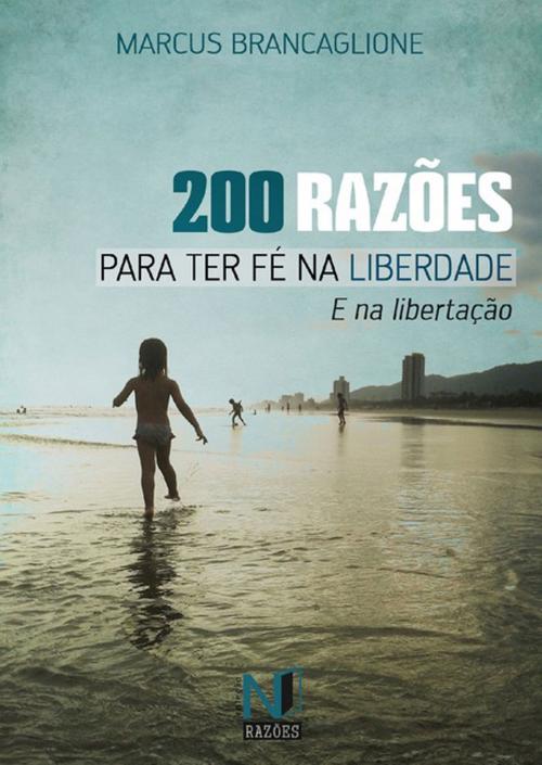 Cover of the book 200 RazÕes Para Ter FÉ Na Liberdade by Marcus Brancaglione, Clube de Autores