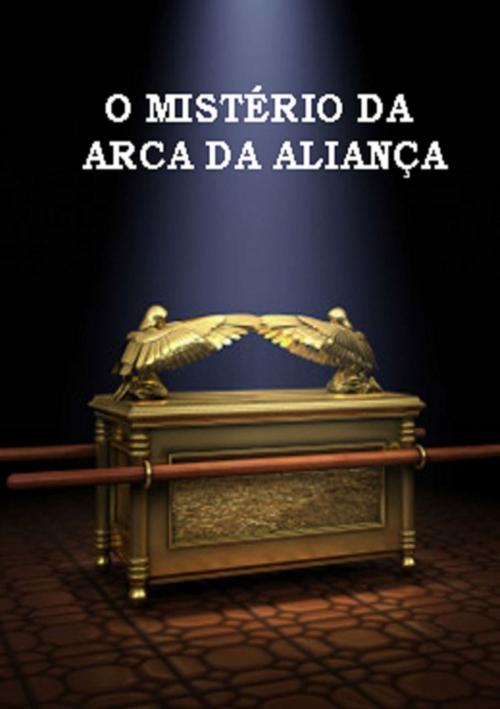 Cover of the book O MistÉrio Da Arca Da AlianÇa by Cássio Maia, Clube de Autores