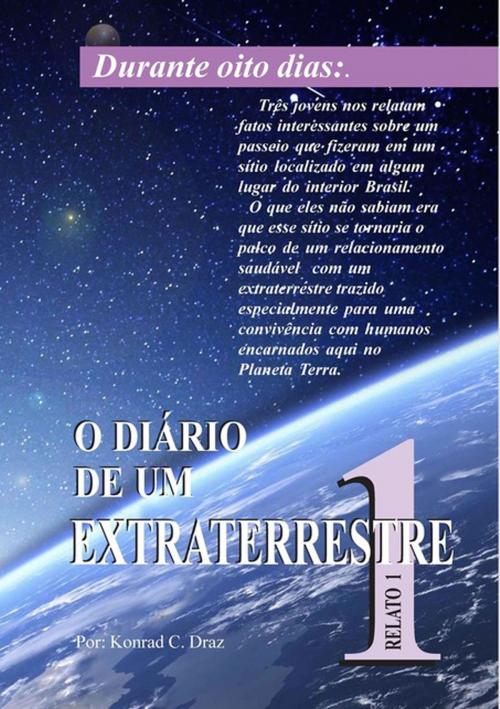 Cover of the book O Diário De Um Extraterrestre: 1 by Konrad C. Draz, Clube de Autores