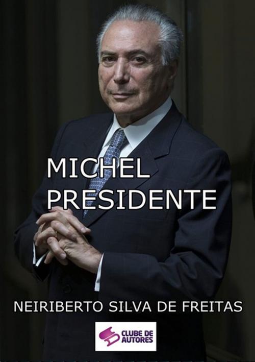 Cover of the book Michel Presidente by Neiriberto Silva De Freitas, Clube de Autores