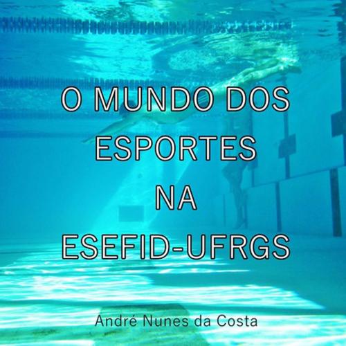 Cover of the book O Mundo Dos Esportes Na Esefid Ufrgs by André Nunes Da Costa, Clube de Autores