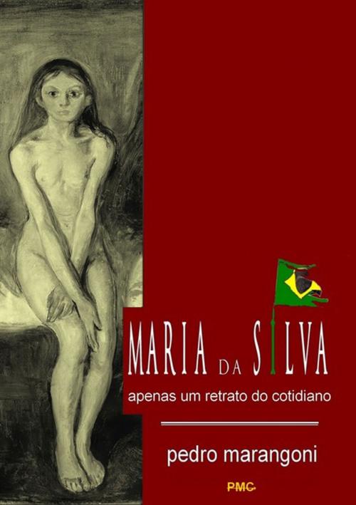 Cover of the book Maria Da Silva Apenas Um Retrato Do Cotidiano by Pedro Marangoni, Clube de Autores