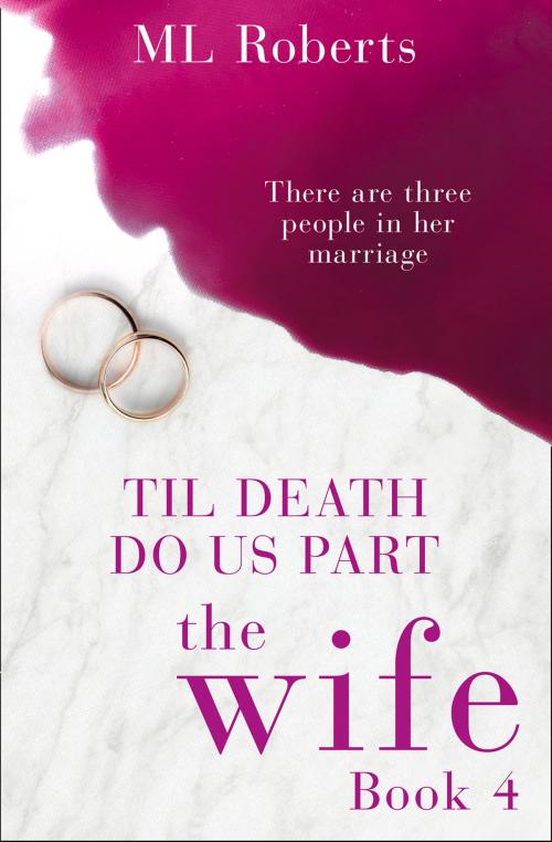 Cover of the book The Wife – Part Four: Till Death Do Us Part (The Wife series) by ML Roberts, HarperCollins Publishers