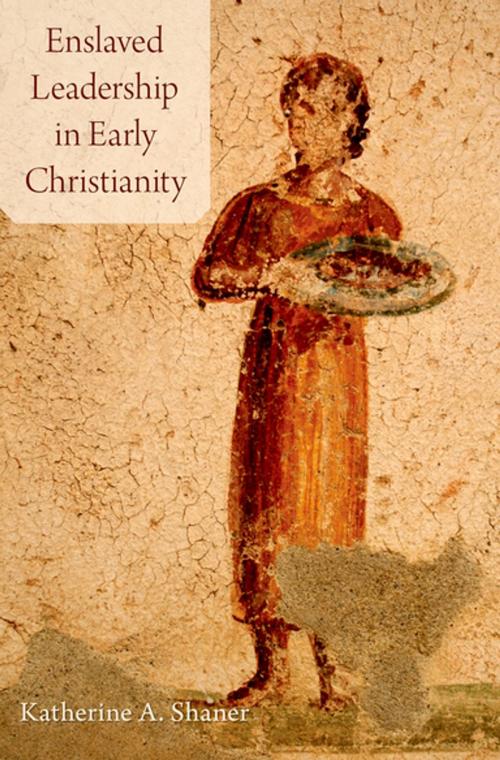 Cover of the book Enslaved Leadership in Early Christianity by Dr. Katherine A. Shaner, Oxford University Press