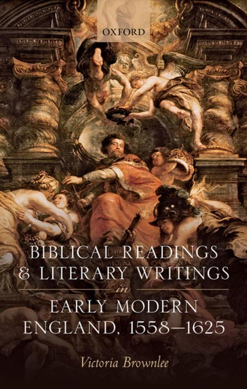 Cover of the book Biblical Readings and Literary Writings in Early Modern England, 1558-1625 by Victoria Brownlee, OUP Oxford