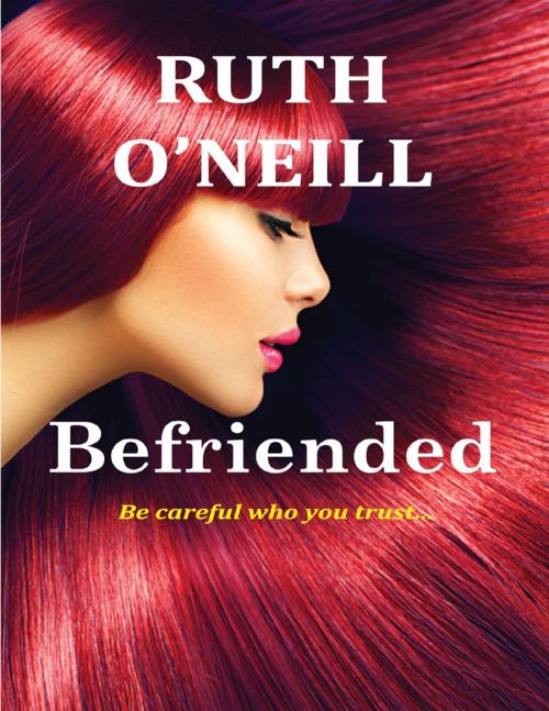 Cover of the book Befriended: Be Careful Who You Trust... by Ruth O'Neill, Lulu.com