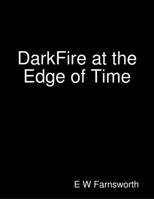 Cover of the book DarkFire at the Edge of Time by E W Farnsworth, Lulu.com