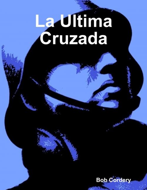 Cover of the book La Ultima Cruzada by Bob Cordery, Lulu.com