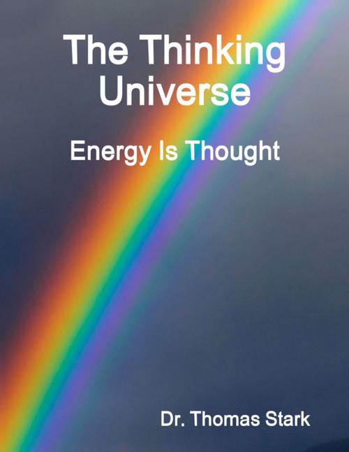 Cover of the book The Thinking Universe: Energy Is Thought by Dr. Thomas Stark, Lulu.com