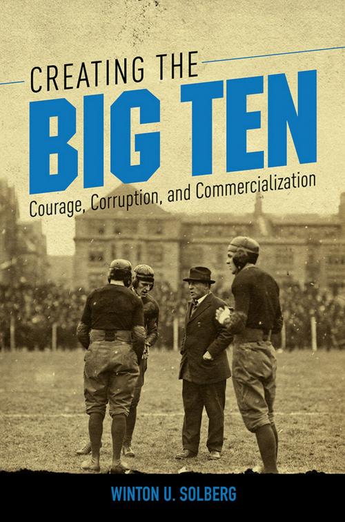 Cover of the book Creating the Big Ten by Winton U Solberg, University of Illinois Press