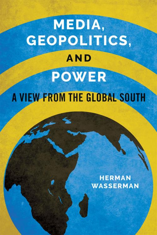 Cover of the book Media, Geopolitics, and Power by Herman Wasserman, University of Illinois Press
