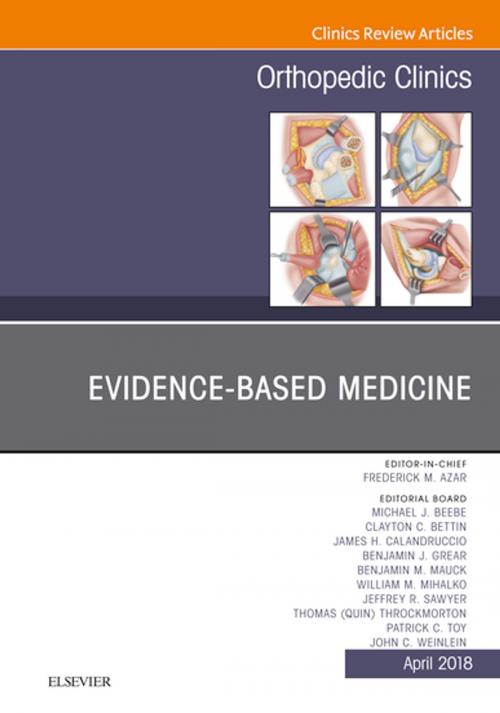 Cover of the book Evidence-Based Medicine, An Issue of Orthopedic Clinics, E-Book by Frederick M Azar, MD, Michael J. Beebee, MD, Clayton C. Bettin, MD, James H. Calandruccio, MD, Benjamin J. Grear, MD, Benjamin M. Mauck, MD, William M. Mihalko, MD, PhD, Jeffrey R. Sawyer, MD, Patrick C. Toy, MD, John C. Weinlein, MD, Elsevier Health Sciences