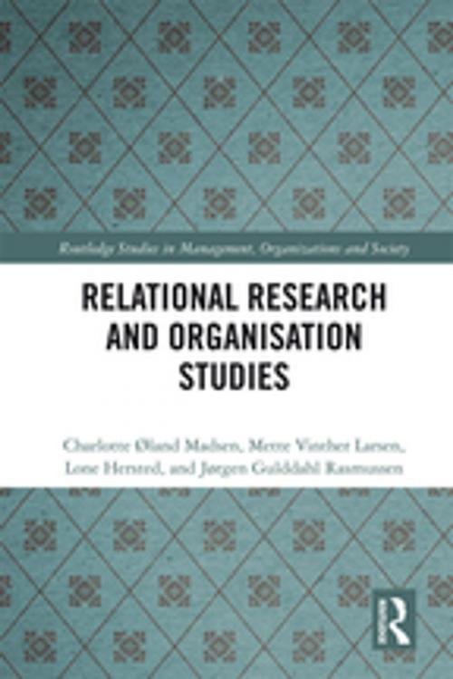 Cover of the book Relational Research and Organisation Studies by Charlotte Øland Madsen, Mette Vinther Larsen, Lone Hersted, Jørgen Gulddahl Rasmussen, Taylor and Francis
