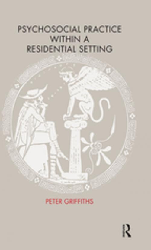 Cover of the book Psychosocial Practice within a Residential Setting by Peter Griffiths, Taylor and Francis