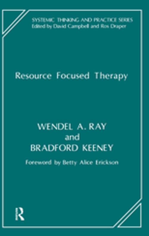 Cover of the book Resource Focused Therapy by Bradford Keeney, Wendel A. Ray, Taylor and Francis