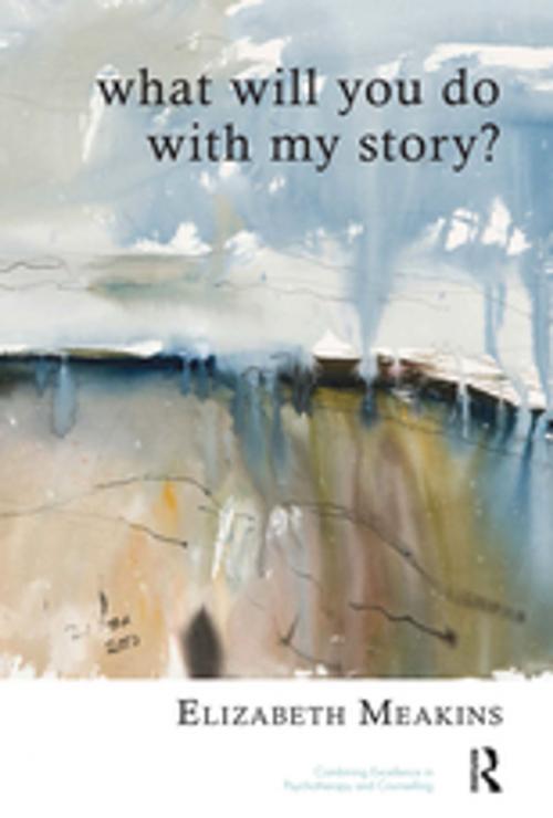 Cover of the book What Will You Do With My Story? by Elizabeth Meakins, Taylor and Francis