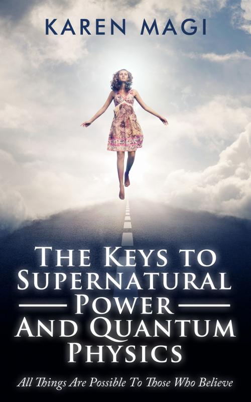 Cover of the book The Keys to Supernatural Power and Quantum Physics by Karen MAGI, Karen MAGI