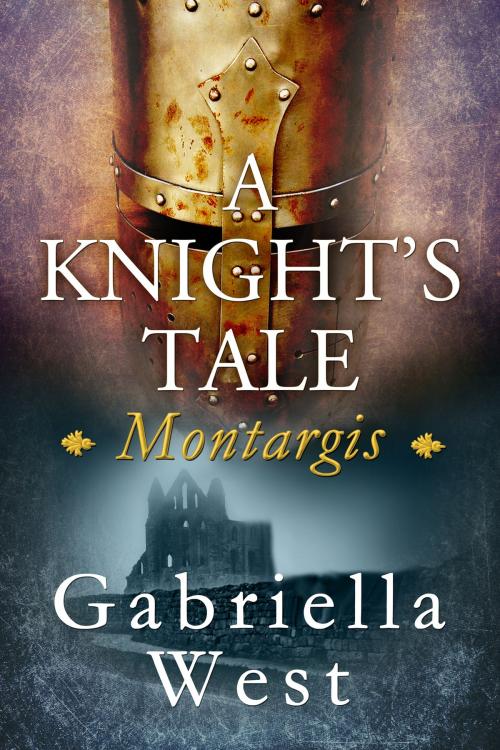 Cover of the book A Knight's Tale: Montargis by Gabriella West, Gabriella West