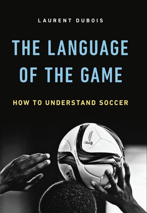 Cover of the book The Language of the Game by Laurent Dubois, Basic Books