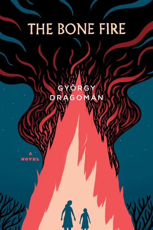 Cover of the book The Bone Fire by György Dragomán, Houghton Mifflin Harcourt