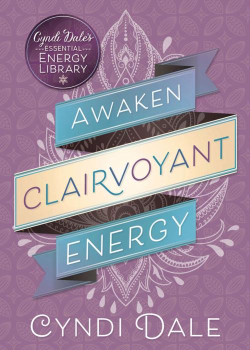 Cover of the book Awaken Clairvoyant Energy by Cyndi Dale, Llewellyn Worldwide, LTD.