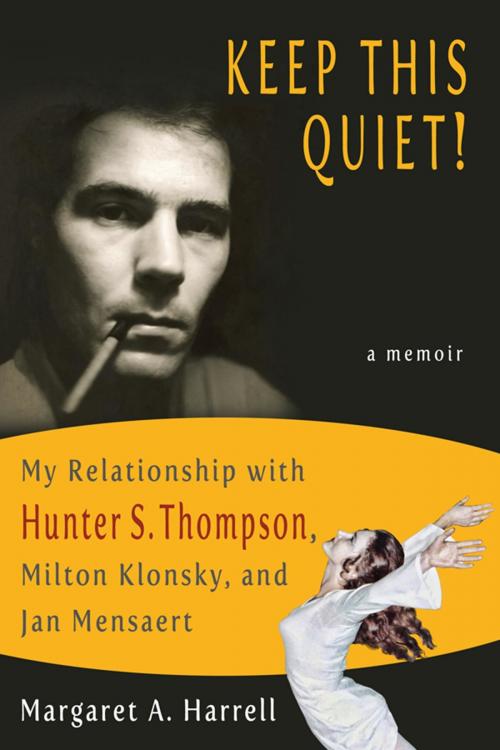 Cover of the book Keep This Quiet! My Relationship with Hunter S. Thompson, Milton Klonsky, and Jan Mensaert by Margaret A. Harrell, Saeculum University Press