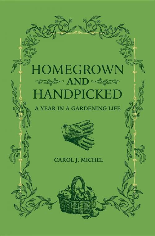 Cover of the book Homegrown and Handpicked by Carol J. Michel, Gardenangelist Books