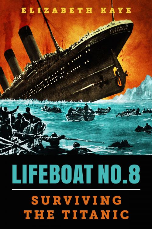 Cover of the book Lifeboat No. 8: An Untold Tale of Love, Loss, and Surviving the Titanic by Elizabeth Kaye, The Sager Group