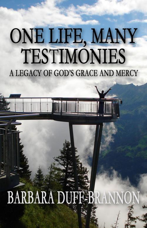 Cover of the book One Life, Many Testimonies a Legacy of God's Grace and Mercy by Barbara Duff-Brannon, BookBaby