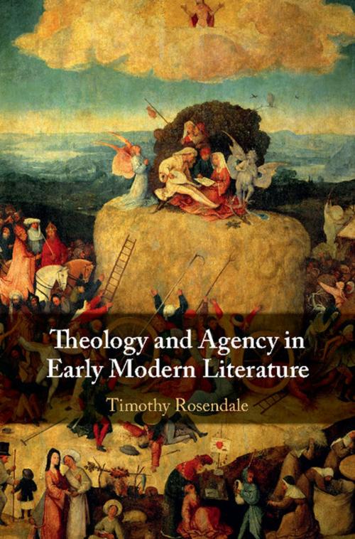 Cover of the book Theology and Agency in Early Modern Literature by Timothy Rosendale, Cambridge University Press