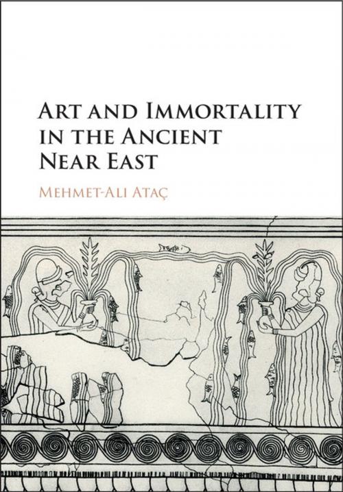 Cover of the book Art and Immortality in the Ancient Near East by Mehmet-Ali Ataç, Cambridge University Press